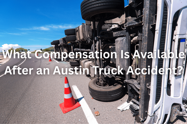 What Compensation Is Available After an Austin Truck Accident?