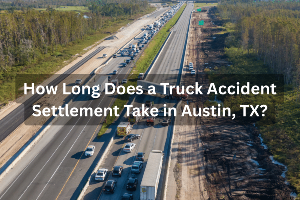 How Long Does a Truck Accident Settlement Take in Austin, TX?