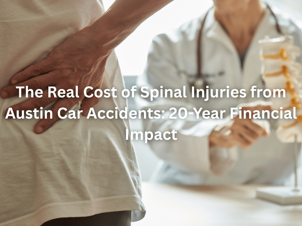 The Real Cost of Spinal Injuries from Austin Car Accidents: 20-Year Financial Impact