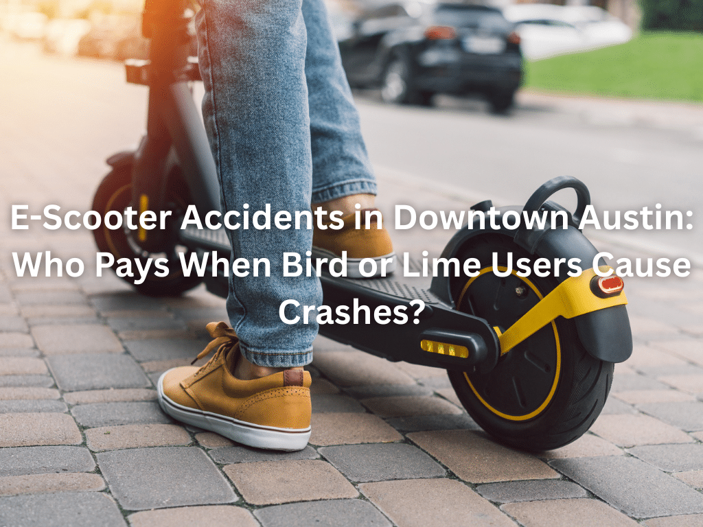 E-Scooter Accidents in Downtown Austin: Who Pays When Bird or Lime Users Cause Crashes?