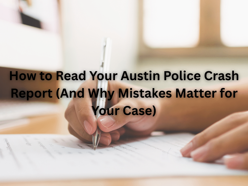 How to Read Your Austin Police Crash Report (And Why Mistakes Matter for Your Case)